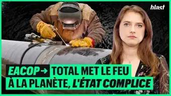 EACOP : Total met le feu à la planète, l'État complice
