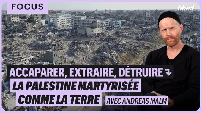 Accaparer, extraire, détruire : Andreas Malm, la Palestine martyrisée comme la Terre