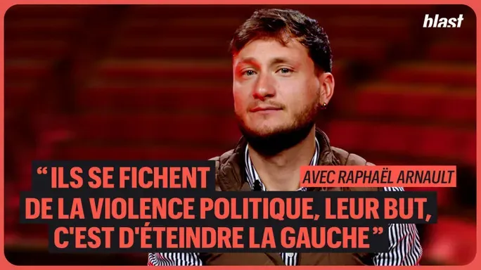 Raphaël Arnault : "Ils se fichent de la violence politique, leur but, c’est d’éteindre la gauche"