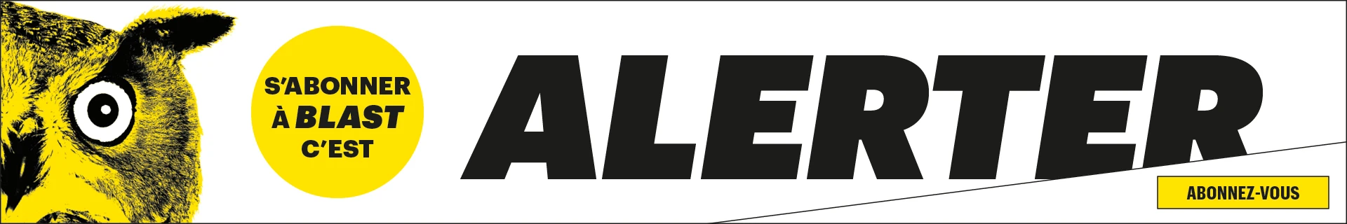 S’abonner à Blast c’est alerter