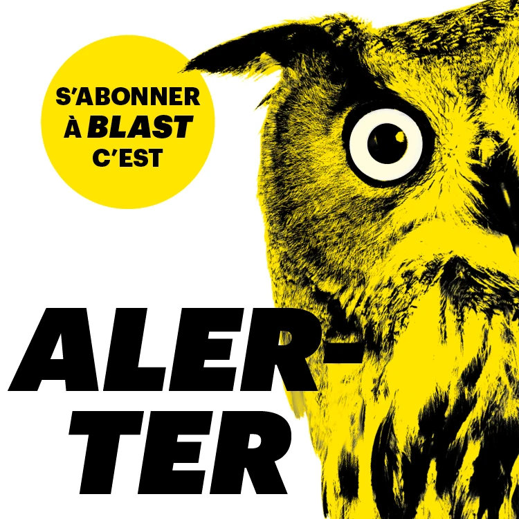 S’abonner à Blast c’est alerter